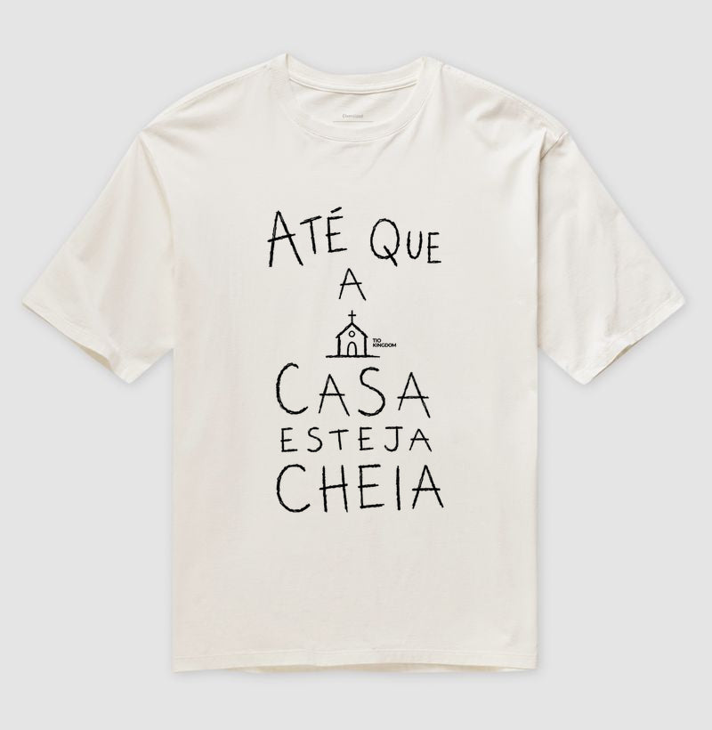 Camiseta Oversized Cristã Gospel Até Que A Casa Esteja Cheia