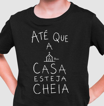 Camiseta Infantil Até Que A Casa Esteja Cheia